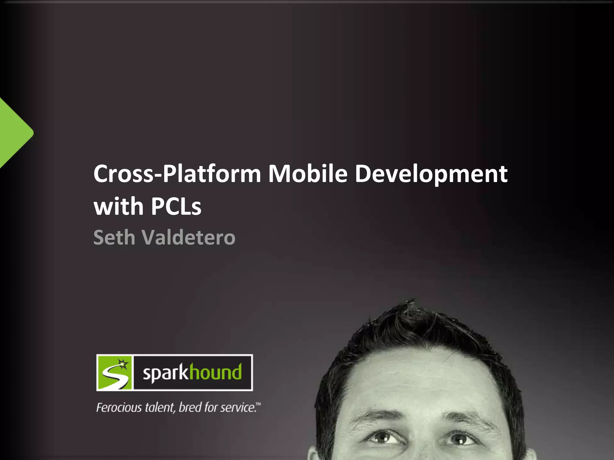 Cross-Platform Mobile Development
with PCLs
Seth Valdetero