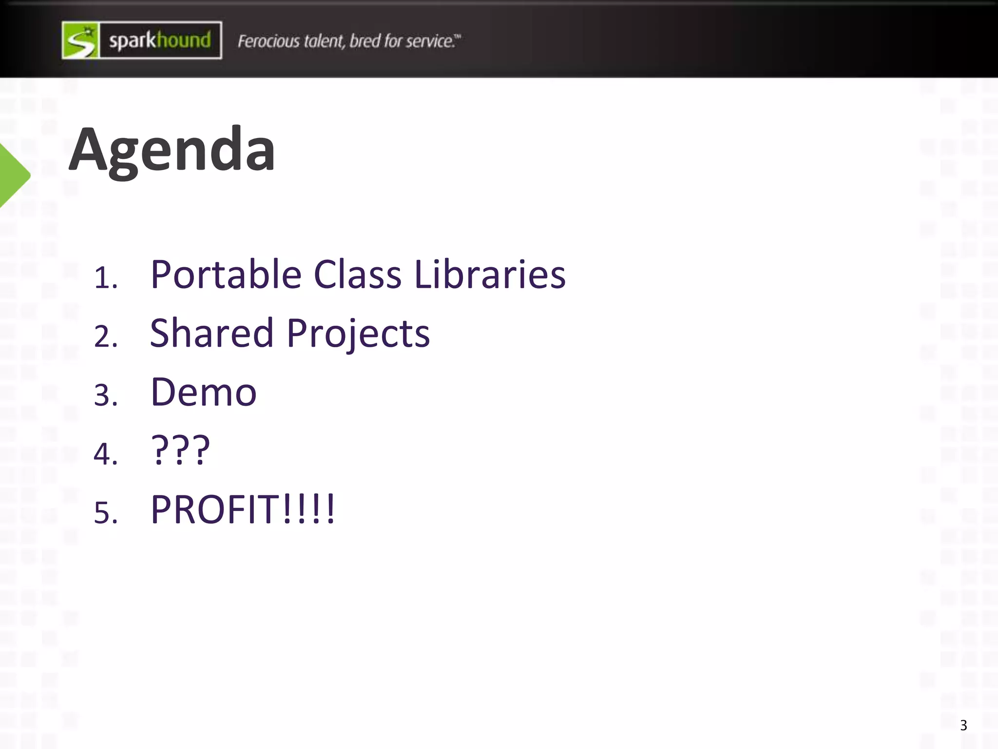 Agenda
3
1. Portable Class Libraries
2. Shared Projects
3. Demo
4. ???
5. PROFIT!!!!