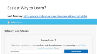 Easiest Way to Learn?
Josh Morony: https://www.joshmorony.com/category/ionic-tutorials/
 