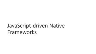 JavaScript-driven Native
Frameworks
 