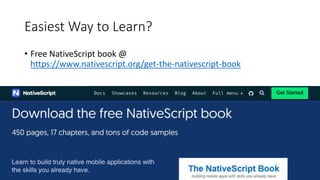 Easiest Way to Learn?
• Free NativeScript book @
https://www.nativescript.org/get-the-nativescript-book
 