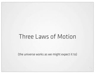 Three Laws of Motion

(the universe works as we might expect it to)
 