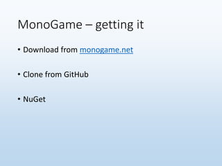 MonoGame – getting it
• Download from monogame.net
• Clone from GitHub
• NuGet
 