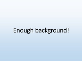 Enough background!
 