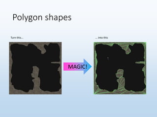Polygon shapes
Turn this... ... into this
MAGIC!
 