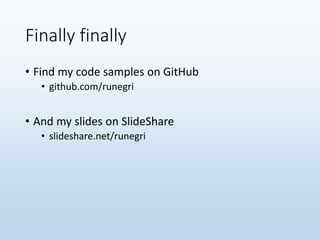 Finally finally
• Find my code samples on GitHub
• github.com/runegri
• And my slides on SlideShare
• slideshare.net/runegri
 