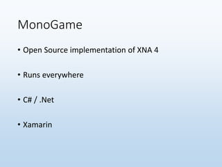 MonoGame
• Open Source implementation of XNA 4
• Runs everywhere
• C# / .Net
• Xamarin
 