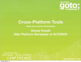 Cross-Platform Tools
                             Build once and Run Everywhere

                                 Alexey Karpik
                      Web Platform Developer at ALTOROS




Tuesday, May 22, 12
 