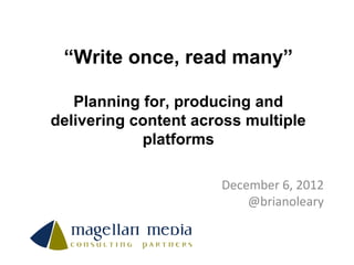 “Write once, read many”

   Planning for, producing and
delivering content across multiple
            platforms

                      December 6, 2012
                          @brianoleary
 