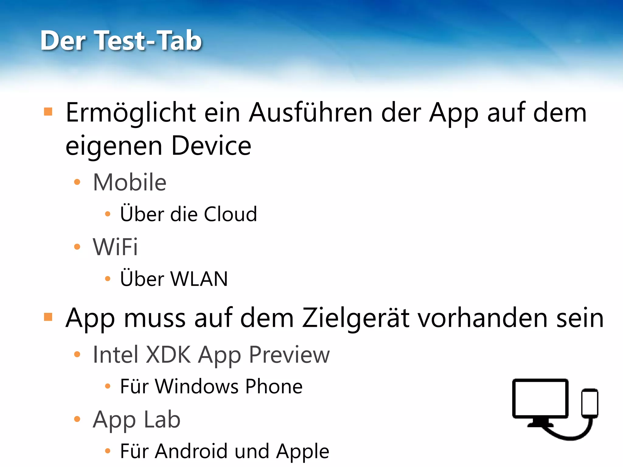 Der Test-Tab
 Ermöglicht ein Ausführen der App auf dem
eigenen Device
• Mobile
• Über die Cloud
• WiFi
• Über WLAN
 App muss auf dem Zielgerät vorhanden sein
• Intel XDK App Preview
• Für Windows Phone
• App Lab
• Für Android und Apple
 