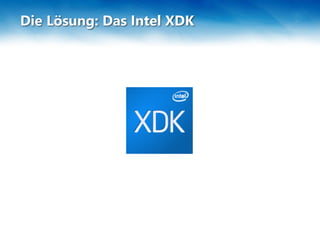 Die Lösung: Das Intel XDK
 