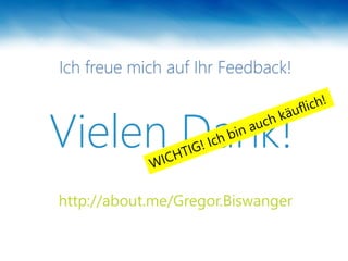 Vielen Dank!
http://about.me/Gregor.Biswanger
Ich freue mich auf Ihr Feedback!
 