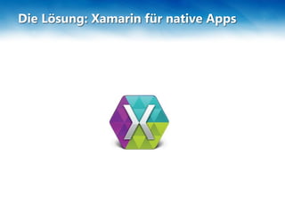 Die Lösung: Xamarin für native Apps
 