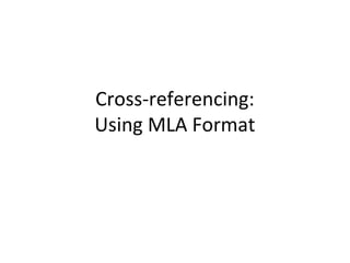 Cross-referencing:
Using MLA Format
 