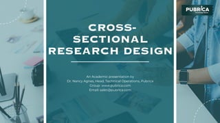 CROSS-
SECTIONAL
RESEARCH DESIGN
An Academic presentation by
Dr. Nancy Agnes, Head, Technical Operations, Pubrica
Group: www.pubrica.com
Email: sales@pubrica.com
 