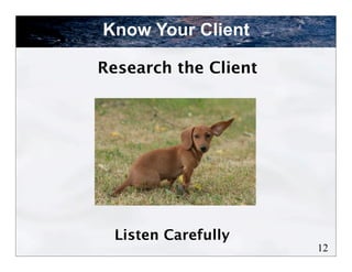 Know Your Client

Research the Client




  Listen Carefully
                      12
 
