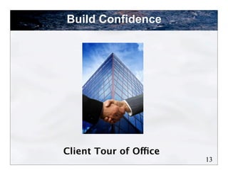 Build Confidence




Client Tour of Office
                        13
 