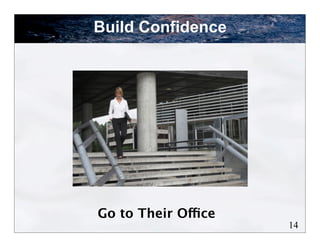 Build Confidence




Go to Their Office
                     14
 