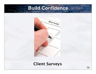 Build Confidence




  Client Surveys
                   16
 