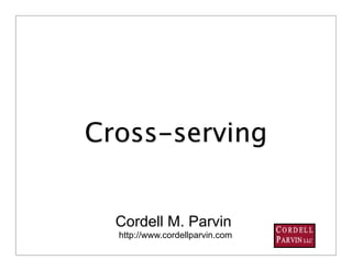 Cross-serving


  Cordell M. Parvin
  http://www.cordellparvin.com
 