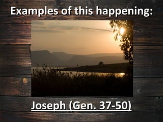 Examples of this happening:




   Joseph (Gen. 37-50)
 