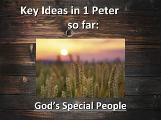 Key Ideas in 1 Peter
         so far:




  God’s Special People
 
