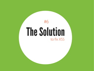 `
#6
The Solutionto fix XSS
 