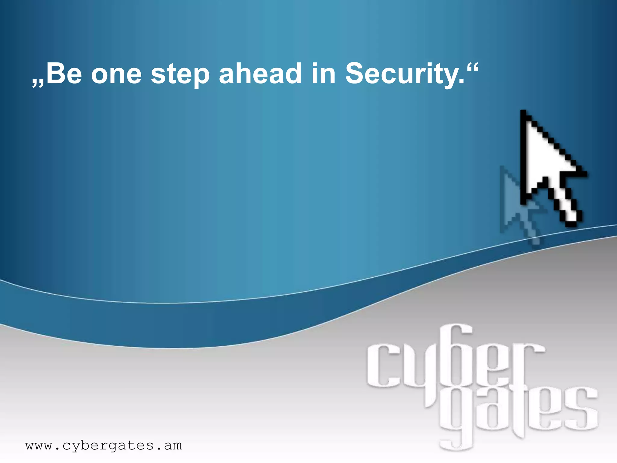 „Be one step ahead in Security.“




www.cybergates.am
 