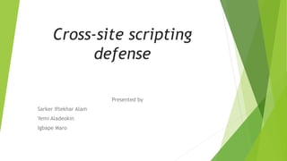 Cross-site scripting
defense
Presented by
Sarker Iftekhar Alam
Yemi Aladeokin
Igbape Maro
 