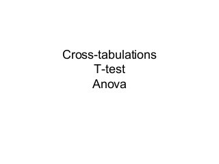 Cross-tabulations
T-test
Anova
 