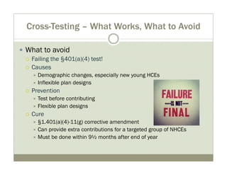 Cross-Testing – What Works, What to Avoid 
y What to avoid 
{ Failing the §401(a)(4) test! 
{ Causes 
Ù Demographic change...