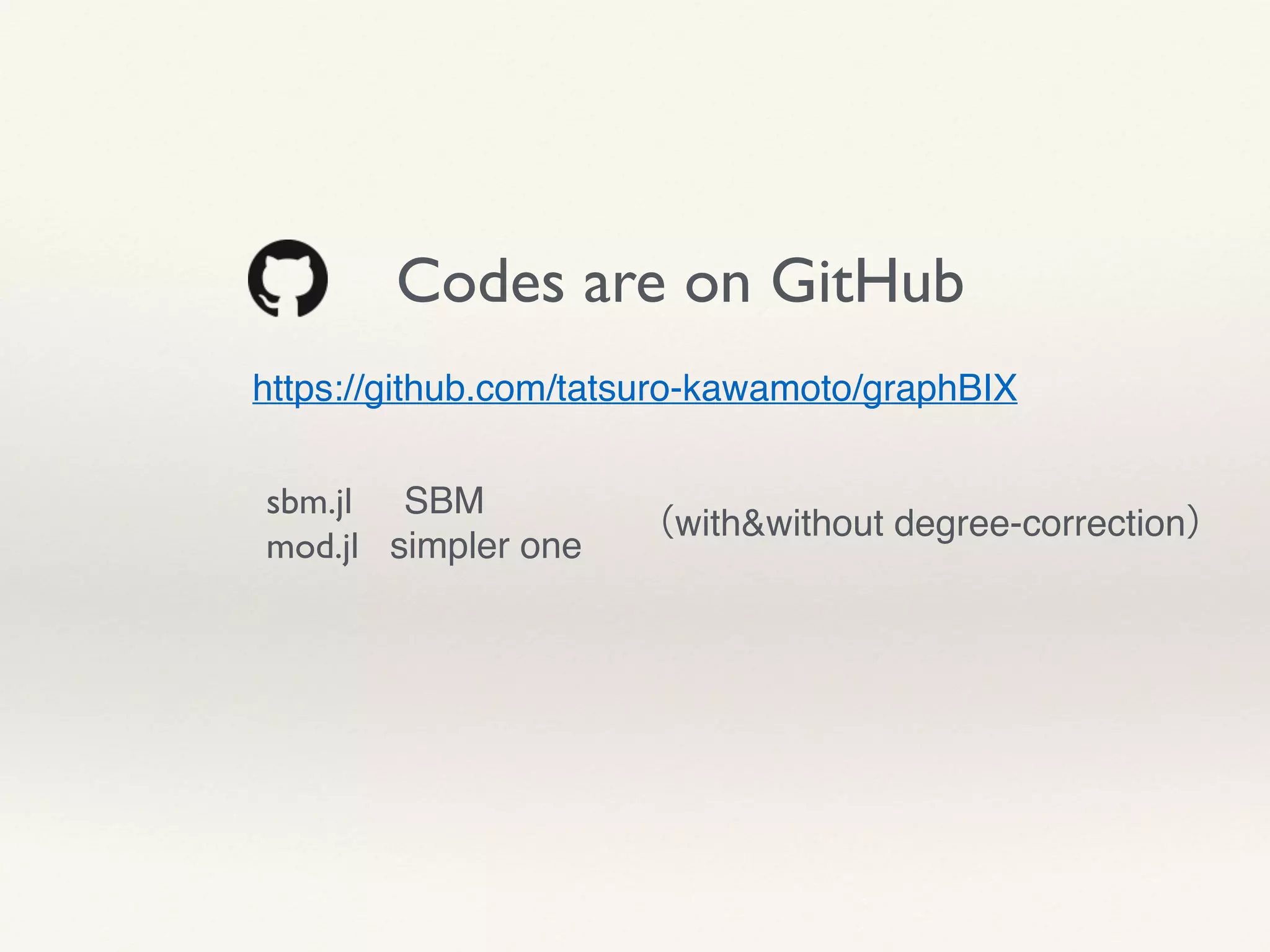 Codes are on GitHub
https://github.com/tatsuro-kawamoto/graphBIX
sbm.jl SBM!
mod.jl simpler one
（with&without degree-correction）
 