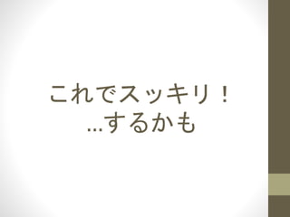 これでスッキリ！
…するかも
 
