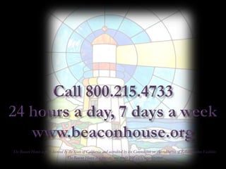 The Beacon House is fully licensed by the State of California and accredited by the Commission on Accreditation of Rehabilitation Facilities
                                     The Beacon House is a private, non-profit 501(c)(3) organization
 