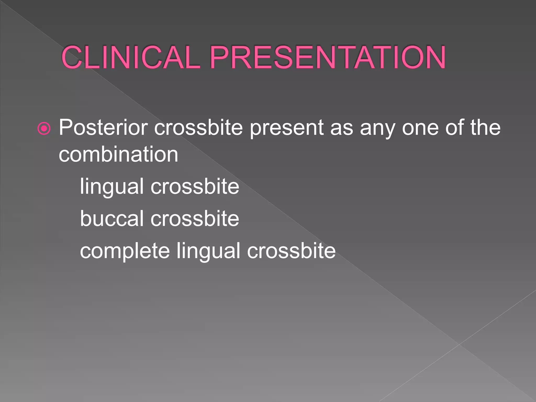  Posterior crossbite present as any one of the
combination
lingual crossbite
buccal crossbite
complete lingual crossbite
 