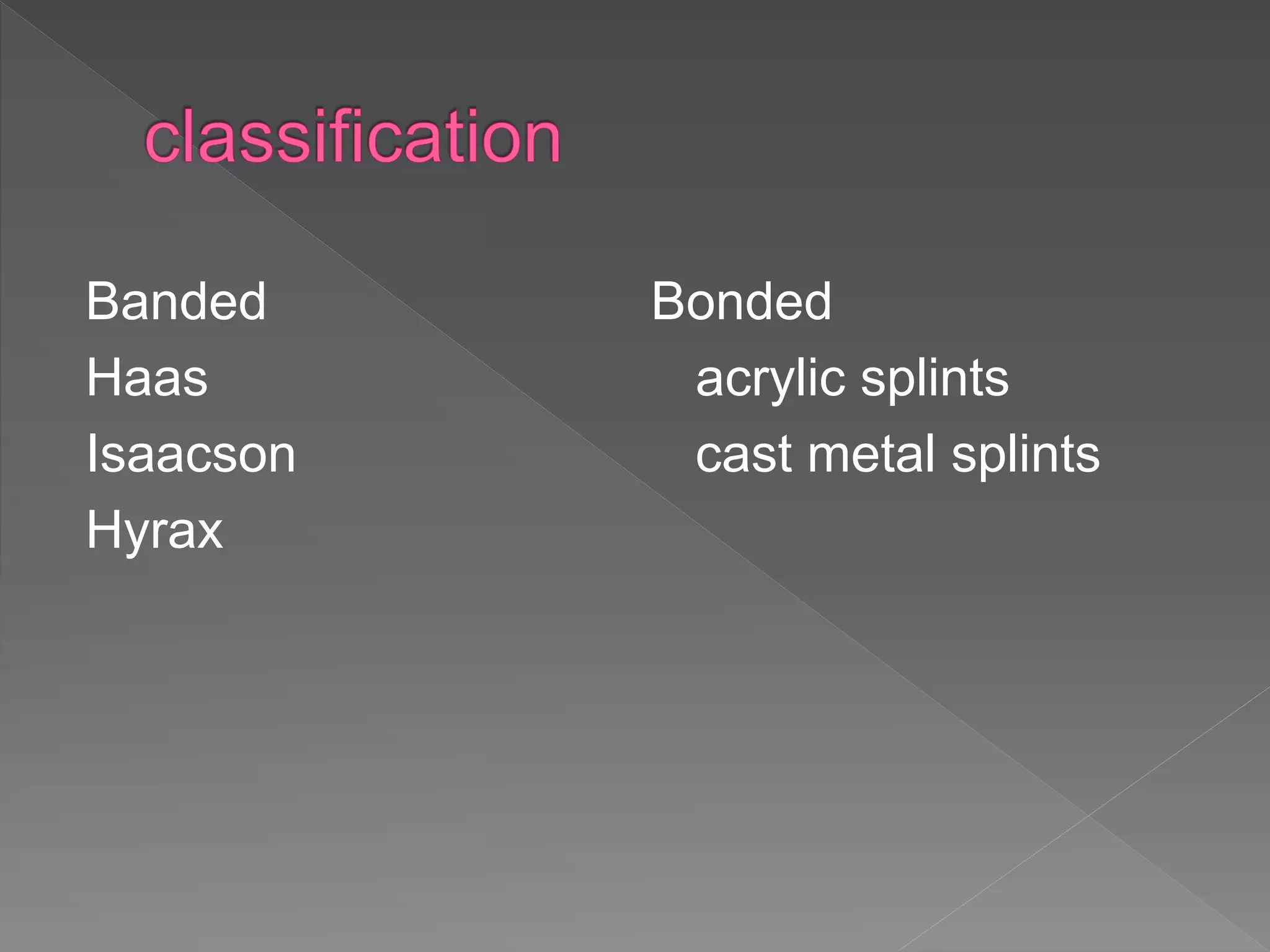 Banded Bonded
Haas acrylic splints
Isaacson cast metal splints
Hyrax
 