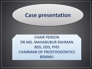 CHAIR PERSON
DR.MD. MAHABUBUR RAHMAN
BDS, DDS, PHD
CHAIRMAN OF PROSTHODONTICS
BSMMU
 