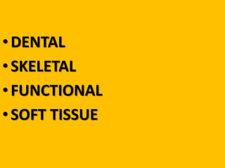 • DENTAL
• SKELETAL
• FUNCTIONAL
• SOFT TISSUE

 