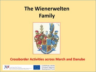 The Wienerwelten
             Family




Crossborder Activities across March and Danube
 
