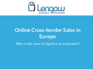 Online Cross-border Sales in
Europe
Why is the issue of logistics so important?
 
