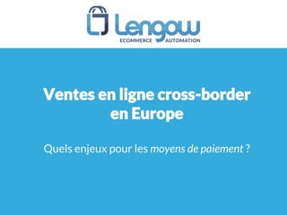 Ventes en ligne cross-border
en Europe
Quels enjeux pour les moyens de paiement ?
 