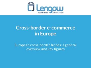 Cross-border e-commerce
in Europe
European cross-border trends: a general
overview and key figures
 