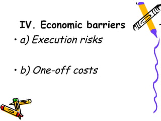 IV. Economic barriers
• a) Execution risks


• b) One-off costs
 