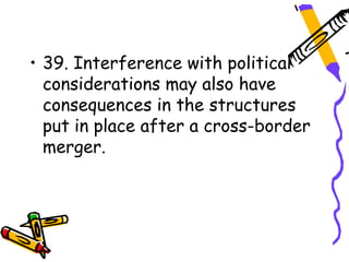 • 39. Interference with political
  considerations may also have
  consequences in the structures
  put in place after a cross-border
  merger.
 