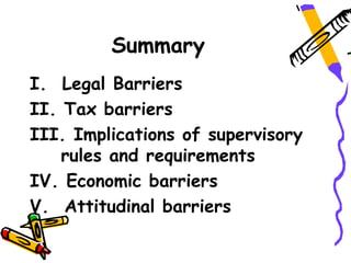 Summary
I. Legal Barriers
II. Tax barriers
III. Implications of supervisory
    rules and requirements
IV. Economic barriers
V. Attitudinal barriers
 