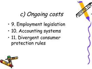 c) Ongoing costs
• 9. Employment legislation
• 10. Accounting systems
• 11. Divergent consumer
  protection rules
 