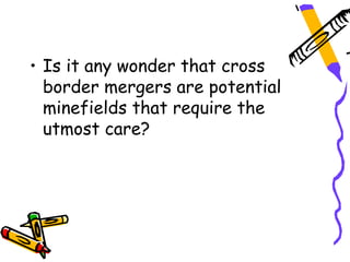 • Is it any wonder that cross
  border mergers are potential
  minefields that require the
  utmost care?
 