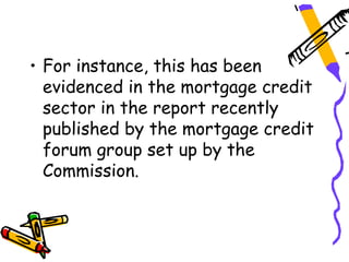 • For instance, this has been
  evidenced in the mortgage credit
  sector in the report recently
  published by the mortgage credit
  forum group set up by the
  Commission.
 