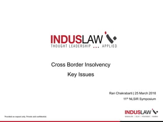 Cross Border Insolvency
Key Issues
Ran Chakrabarti | 25 March 2018
11th NLSIR Symposium
 